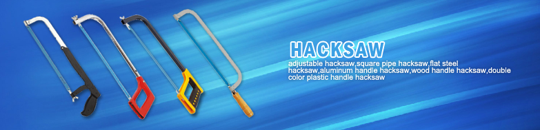 china manufacturer of Hacksaw-hacksaw tools|hacksaw for sale|hacksaw supplier|hacksaw exporter
